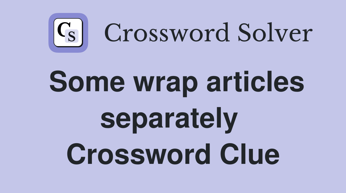 Some wrap articles separately  Crossword Clue