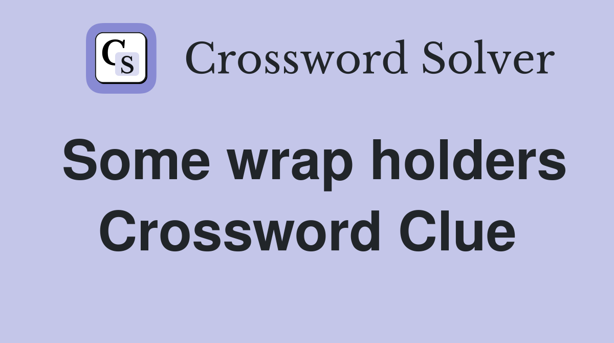 Some wrap holders Crossword Clue