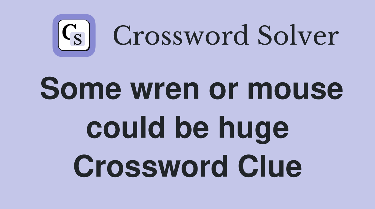 Some wren or mouse could be huge Crossword Clue