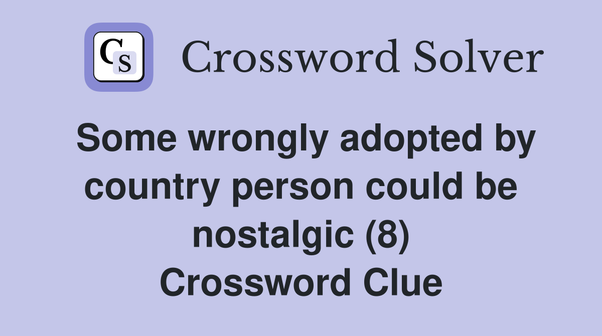 Some wrongly adopted by country person could be nostalgic (8) Crossword Clue