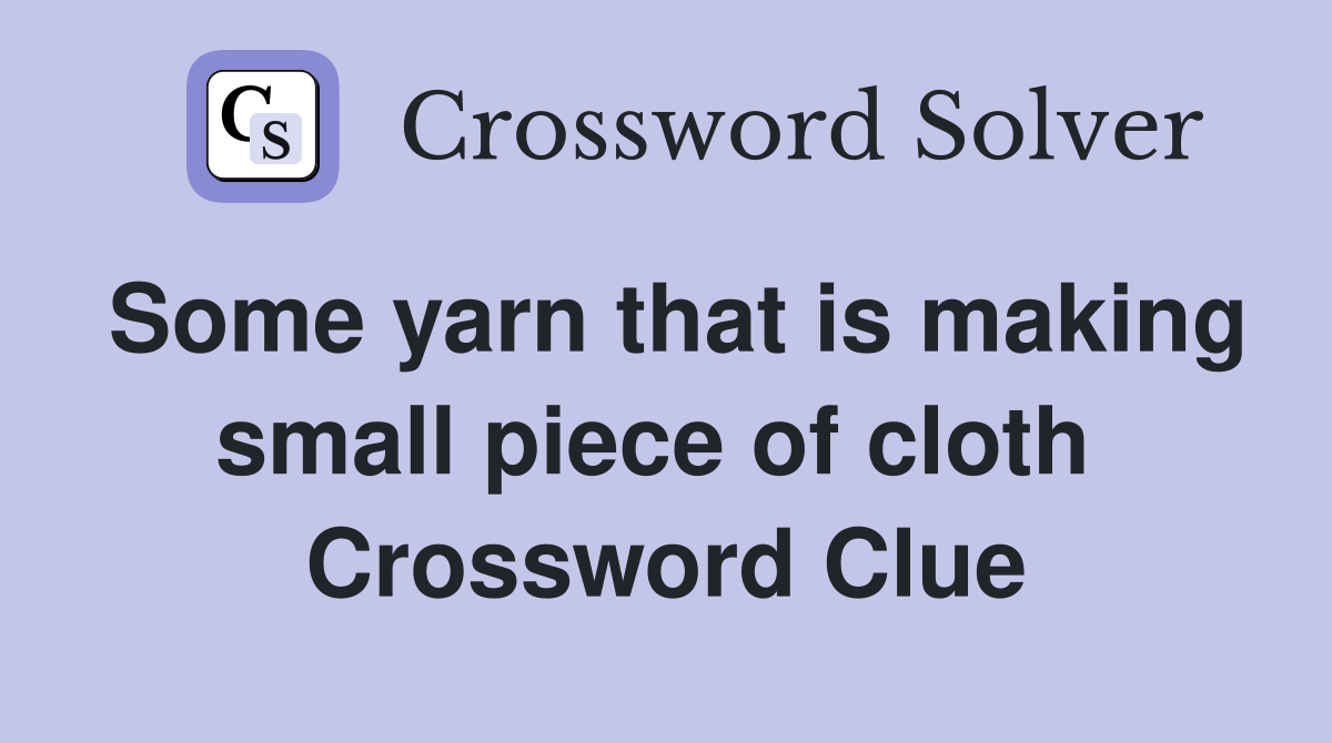 Some yarn that is making small piece of cloth  Crossword Clue