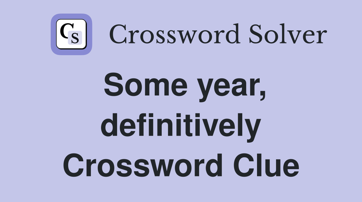 Some year, definitively Crossword Clue
