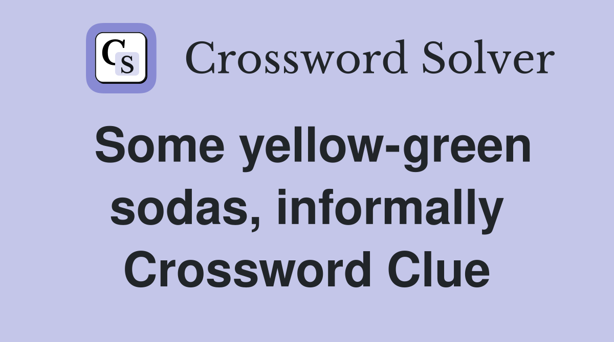Some yellow-green sodas, informally Crossword Clue