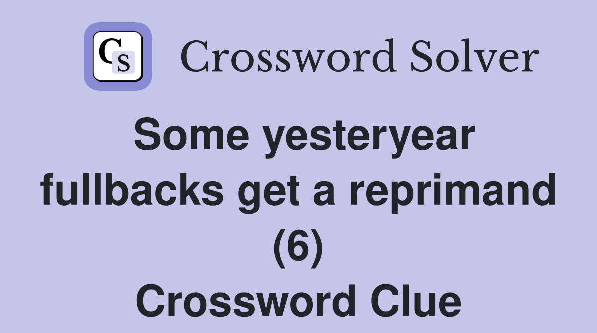 Some yesteryear fullbacks get a reprimand (6) Crossword Clue