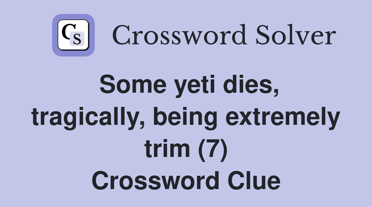Some yeti dies, tragically, being extremely trim (7) Crossword Clue