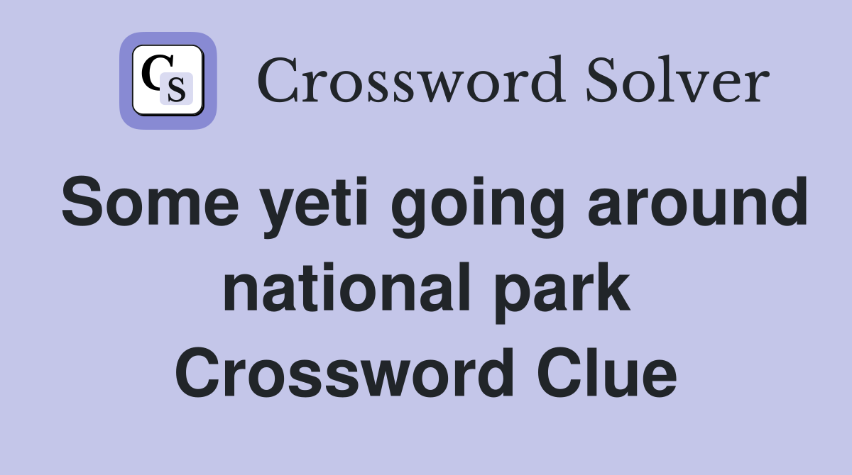 Some yeti going around national park Crossword Clue