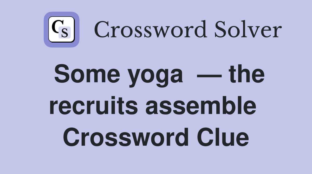 Some yoga  — the recruits assemble  Crossword Clue