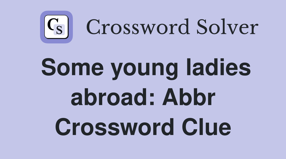 Some young ladies abroad: Abbr Crossword Clue