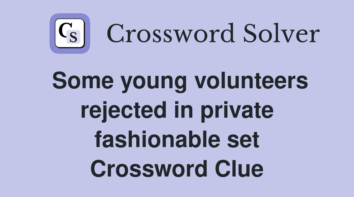 Some young volunteers rejected in private fashionable set Crossword Clue