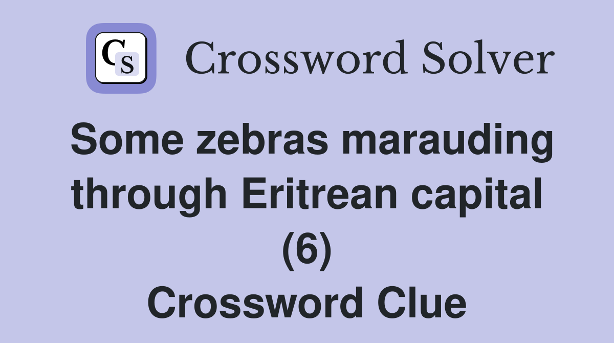 Some zebras marauding through Eritrean capital (6) Crossword Clue