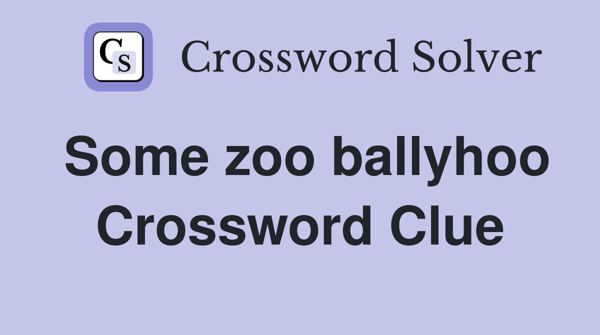 Some zoo ballyhoo Crossword Clue