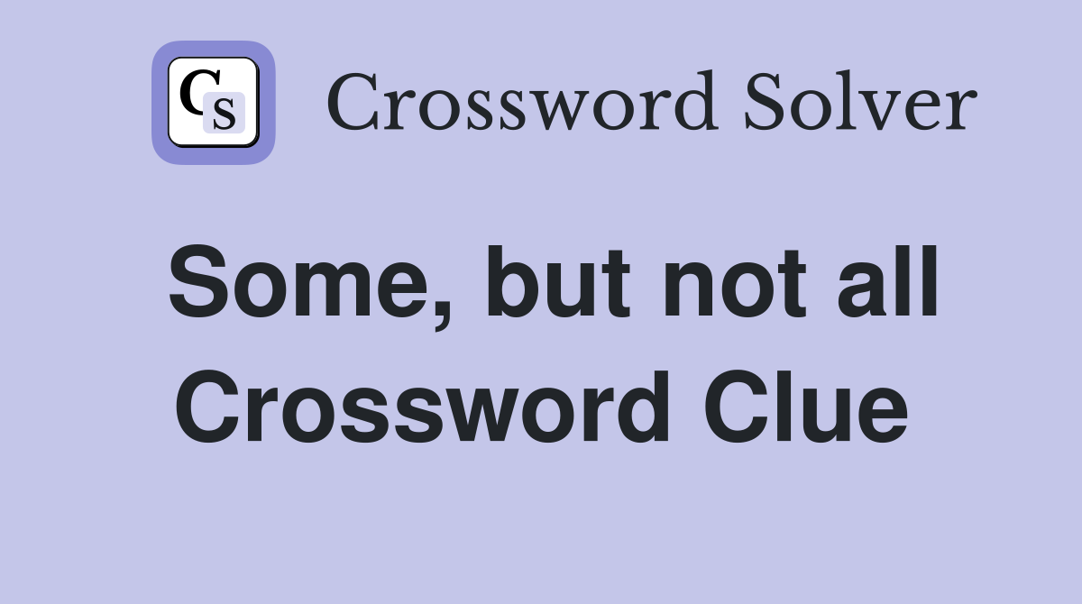 Some, but not all Crossword Clue