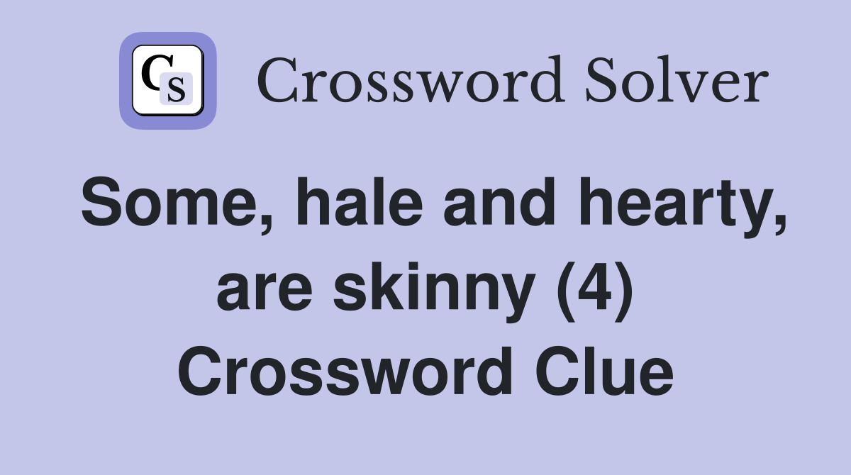 Some, hale and hearty, are skinny (4) Crossword Clue