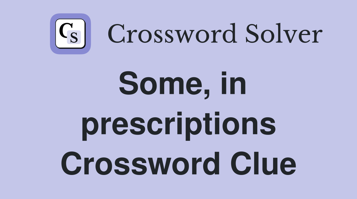 Some, in prescriptions Crossword Clue