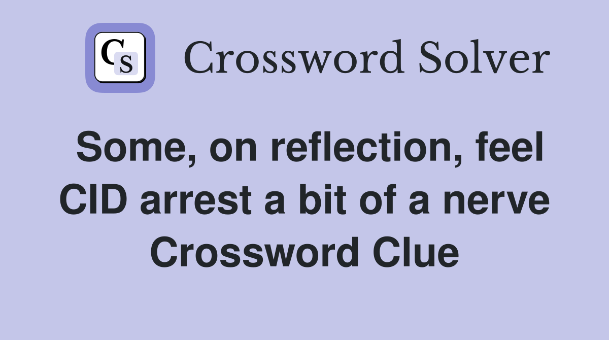 Some, on reflection, feel CID arrest a bit of a nerve Crossword Clue