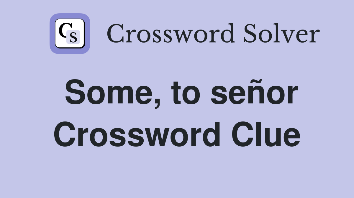 Some, to señor Crossword Clue