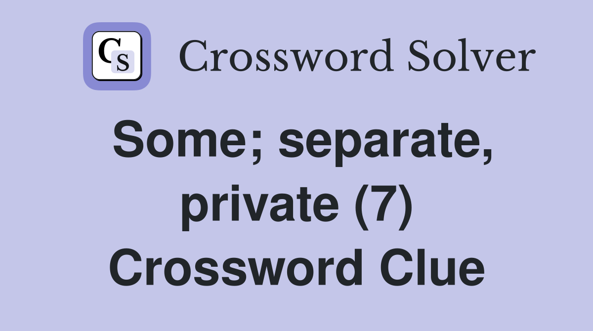 Some; separate, private (7) Crossword Clue