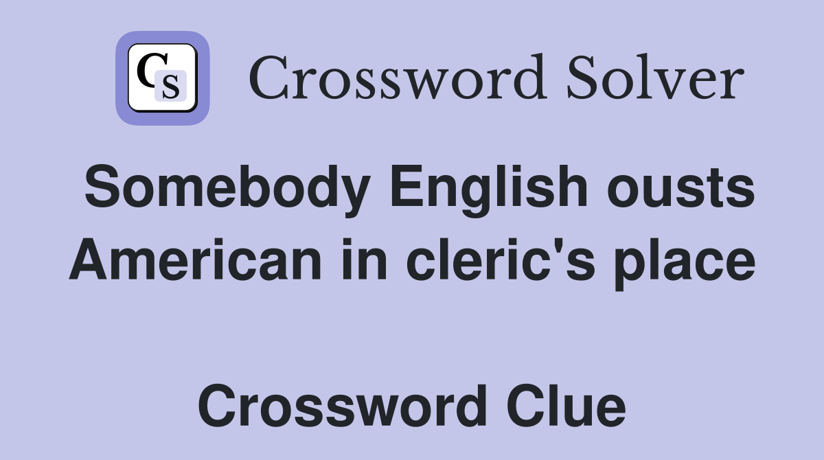 Somebody English ousts American in cleric's place  Crossword Clue