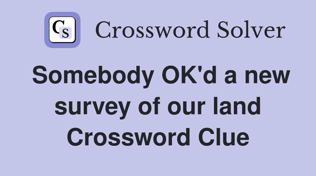 Somebody OK'd a new survey of our land Crossword Clue