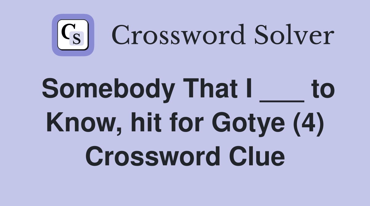 Somebody That I ___ to Know, hit for Gotye (4) Crossword Clue