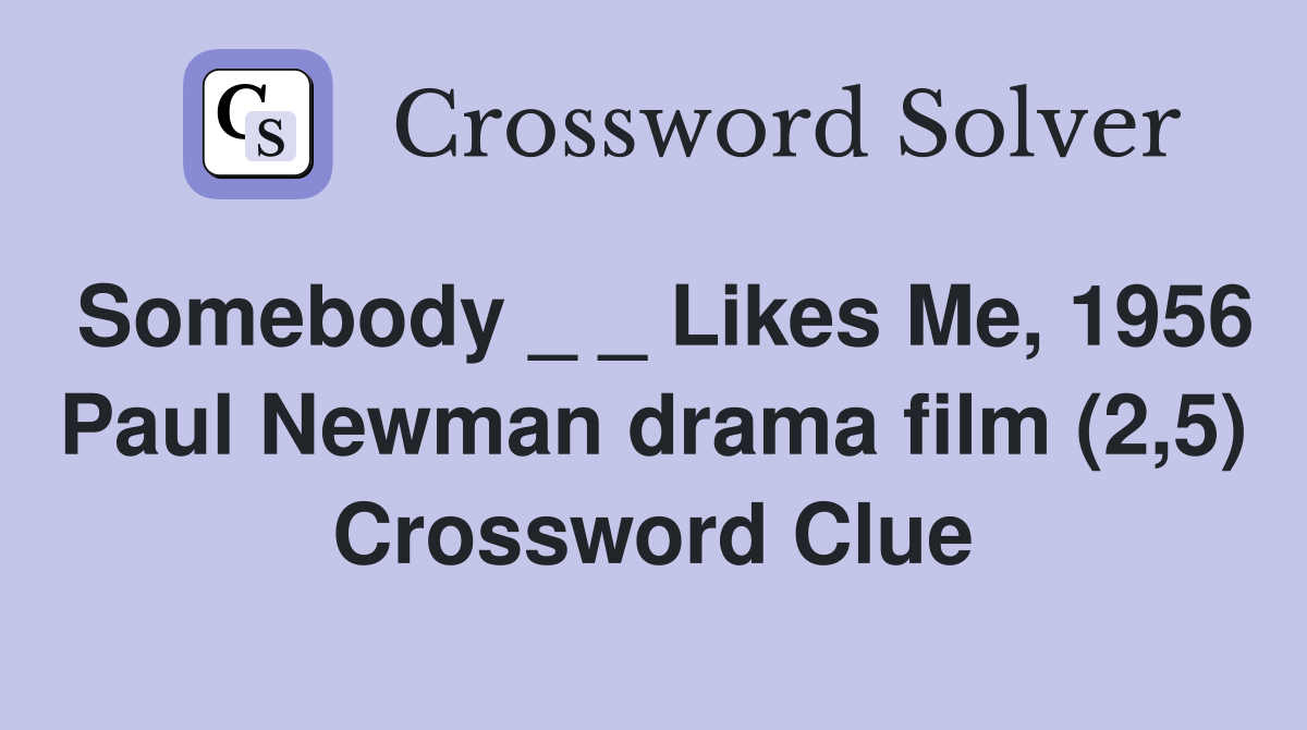 Somebody _ _ Likes Me, 1956 Paul Newman drama film (2,5) Crossword Clue