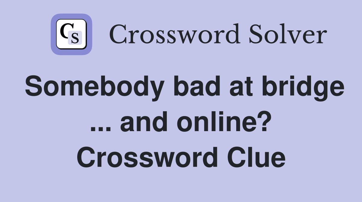 Somebody bad at bridge ... and online? Crossword Clue