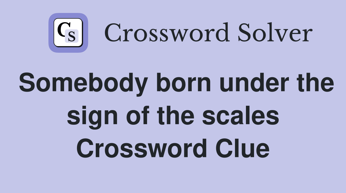 Somebody born under the sign of the scales Crossword Clue