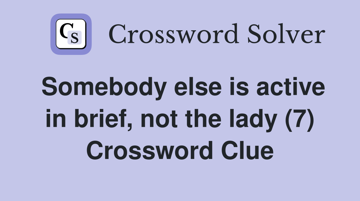 Somebody else is active in brief, not the lady (7) Crossword Clue