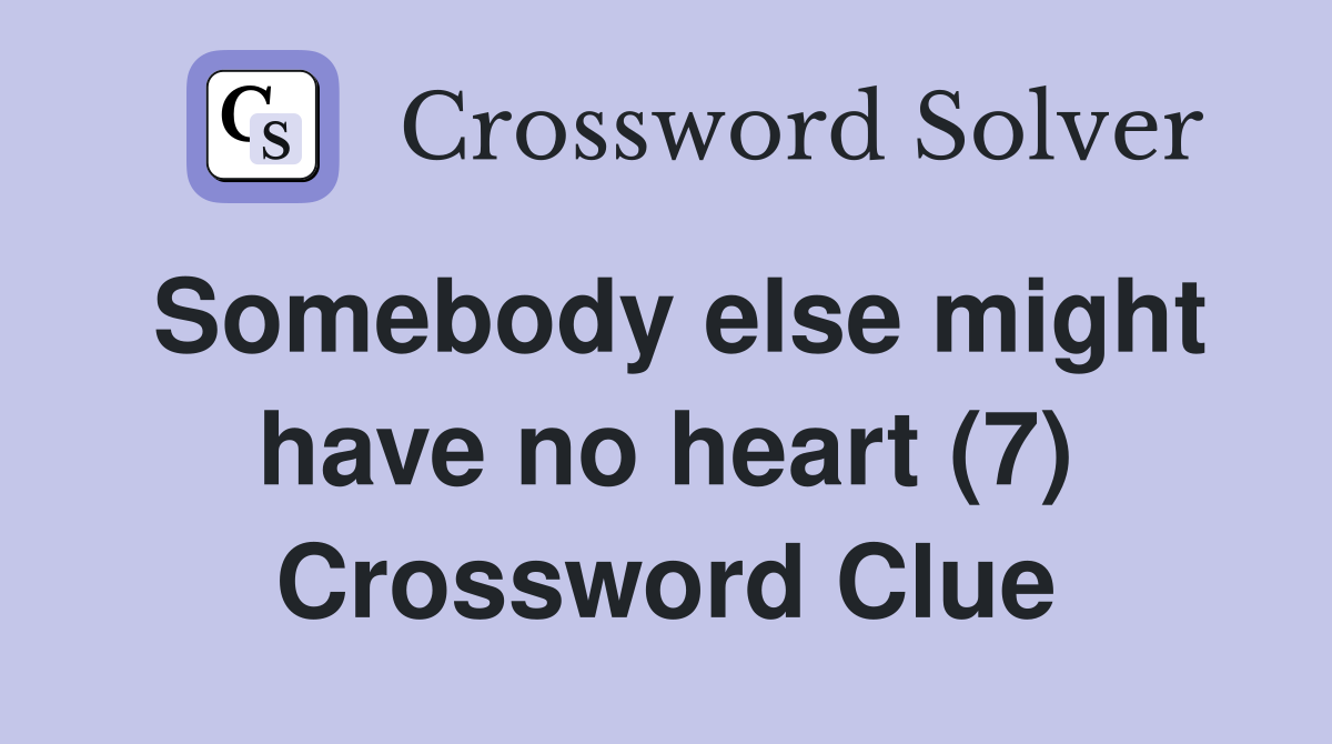 Somebody else might have no heart (7) Crossword Clue