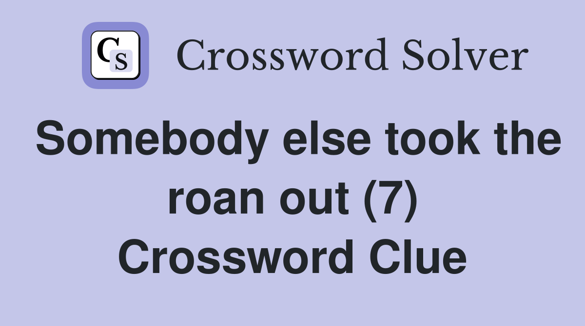 Somebody else took the roan out (7) Crossword Clue