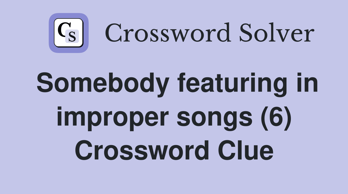 Somebody featuring in improper songs (6) Crossword Clue