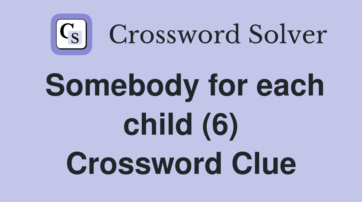 Somebody for each child (6) Crossword Clue