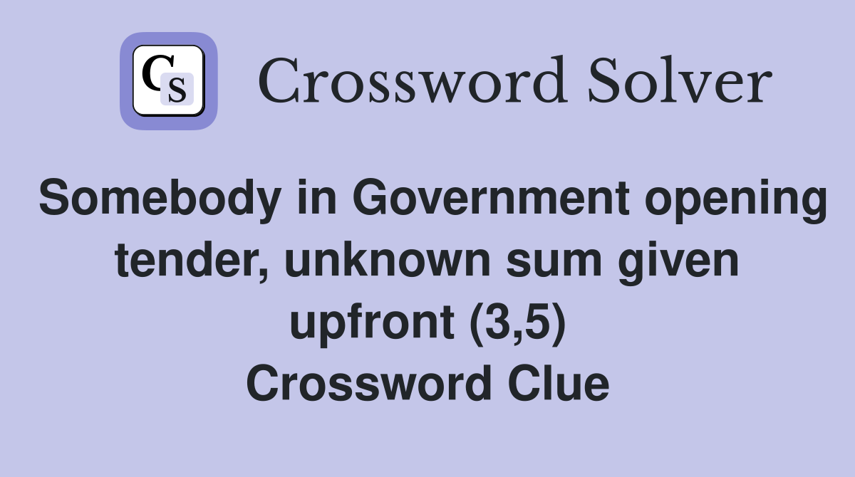 Somebody in Government opening tender, unknown sum given upfront (3,5) Crossword Clue