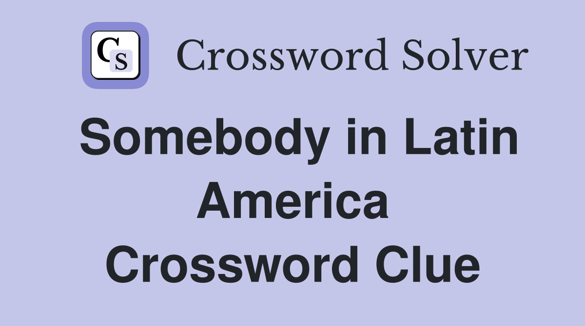 Somebody in Latin America Crossword Clue