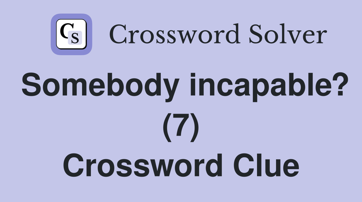 Somebody incapable? (7) Crossword Clue