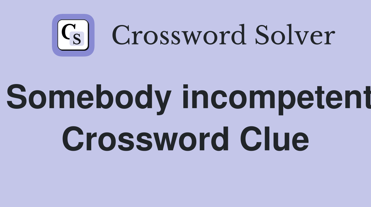 Somebody incompetent Crossword Clue