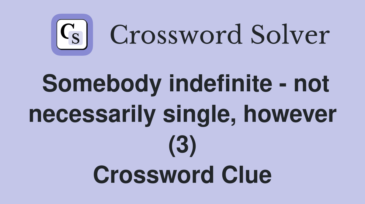 Somebody indefinite - not necessarily single, however (3) Crossword Clue