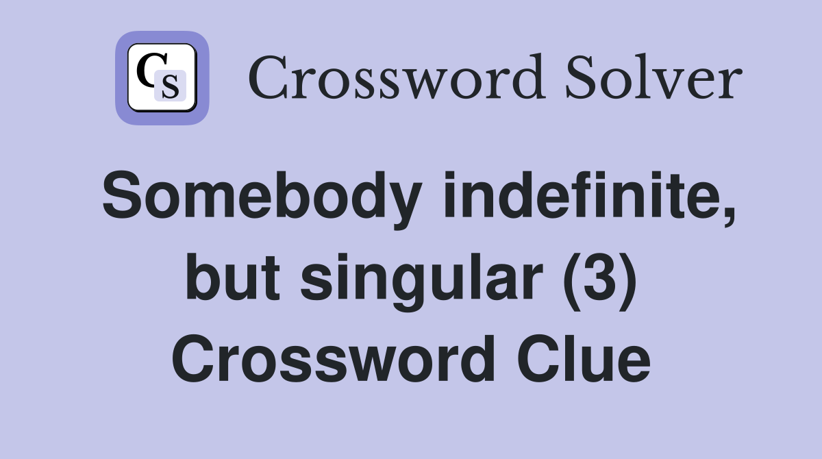 Somebody indefinite, but singular (3) Crossword Clue