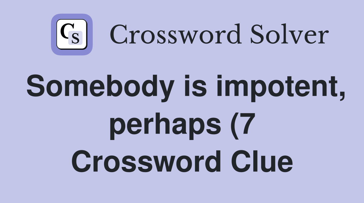 Somebody is impotent perhaps (7) Crossword Clue Answers Crossword Somebody is impotent perhaps (7) Crossword Clue Answers Crossword