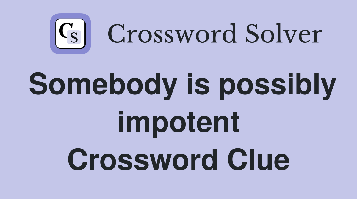 Somebody is possibly impotent Crossword Clue