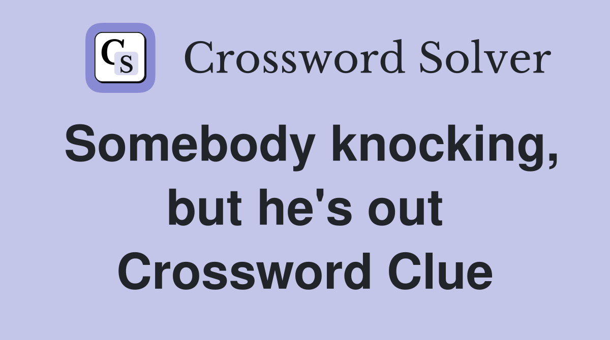 Somebody knocking, but he's out Crossword Clue