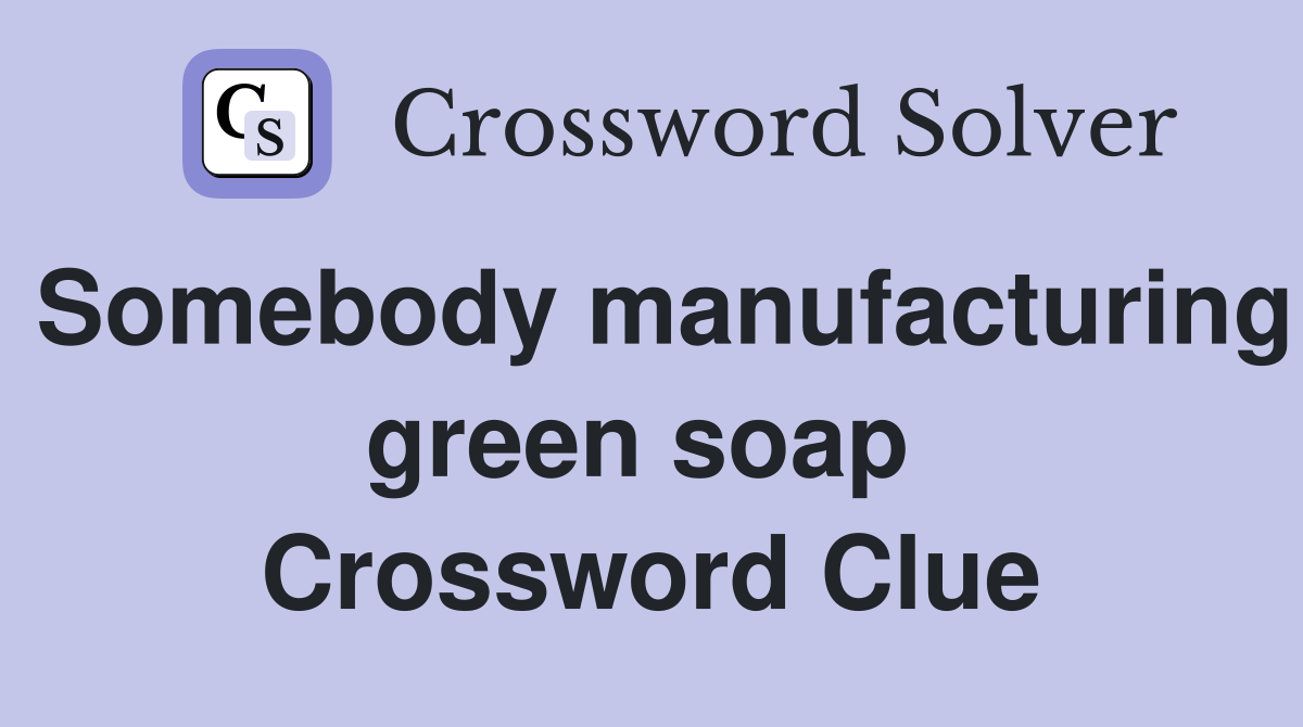 Somebody manufacturing green soap  Crossword Clue