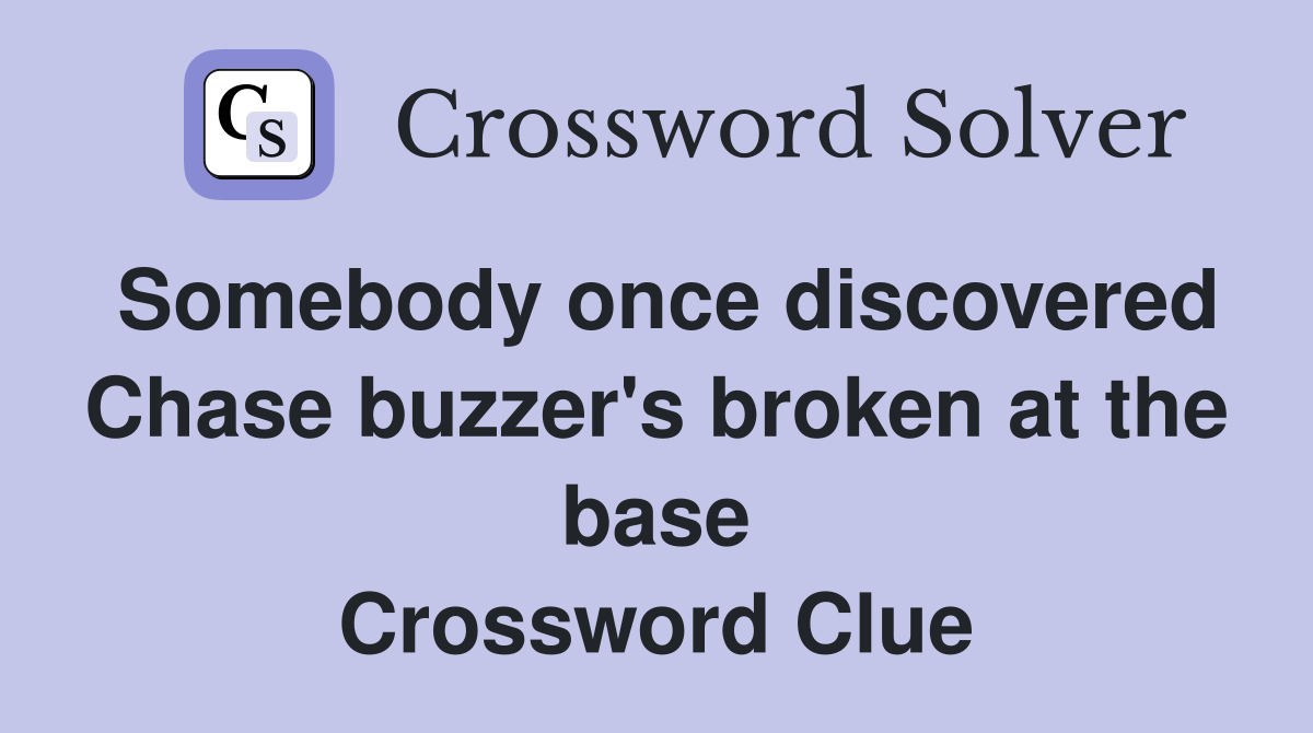 Somebody once discovered Chase buzzer's broken at the base Crossword Clue