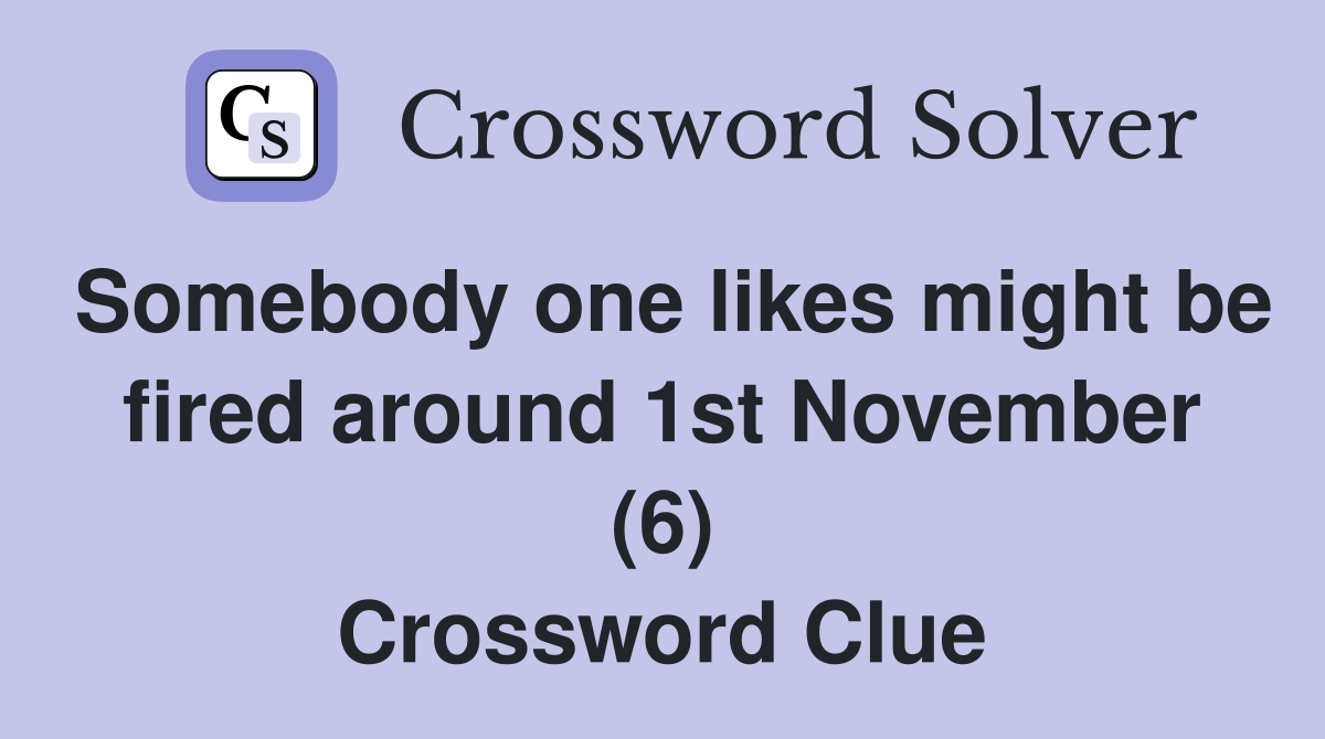 Somebody one likes might be fired around 1st November (6) Crossword Clue
