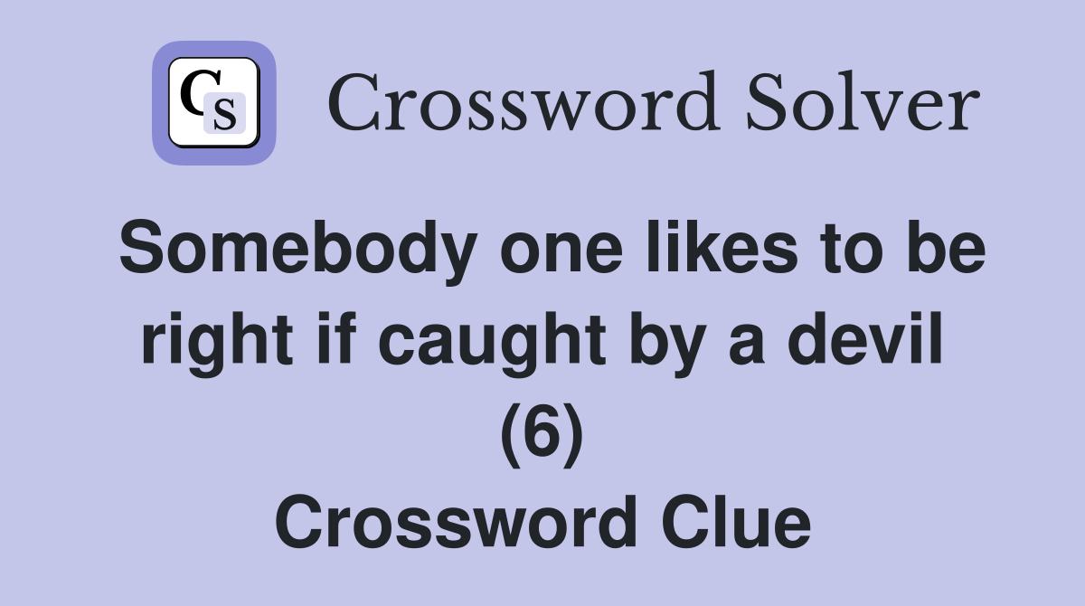 Somebody one likes to be right if caught by a devil (6) Crossword Clue