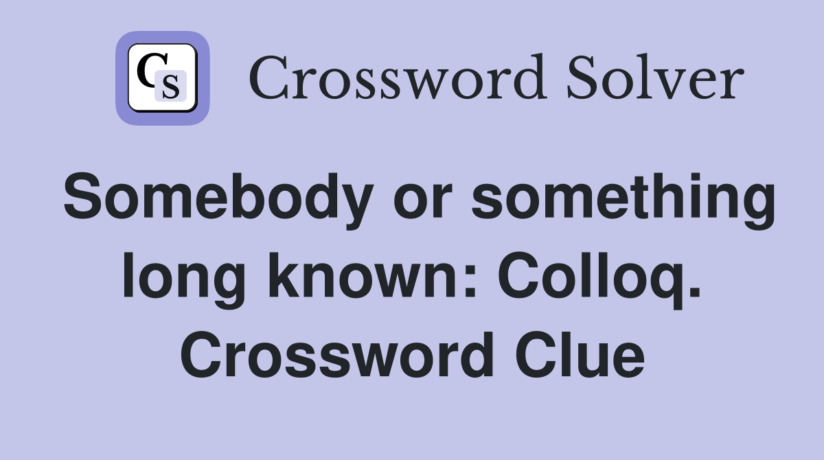 Somebody or something long known: Colloq. Crossword Clue