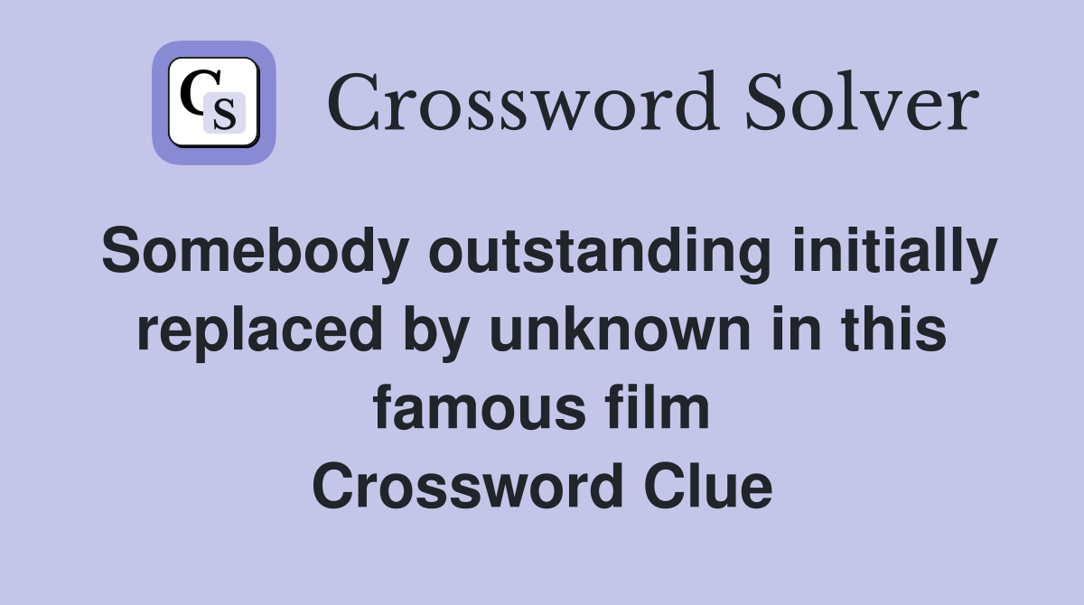 Somebody outstanding initially replaced by unknown in this famous film Crossword Clue