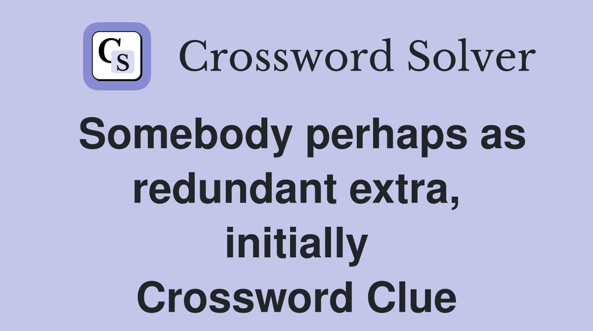 Somebody perhaps as redundant extra, initially Crossword Clue