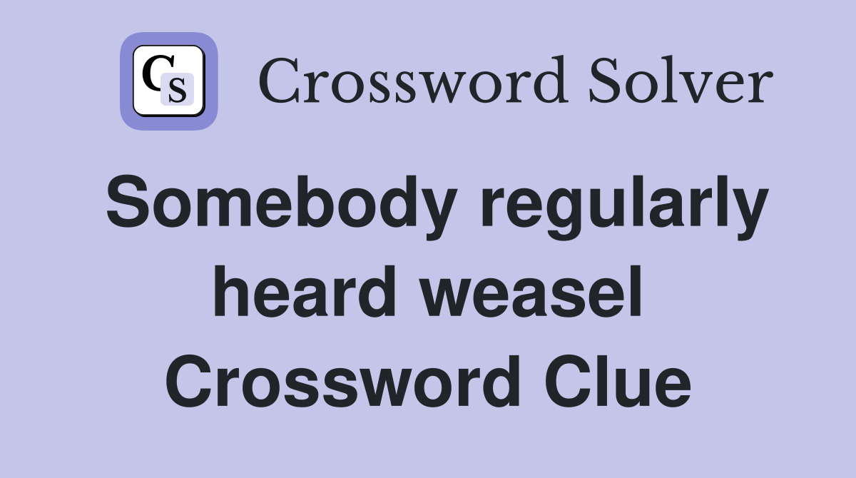 Somebody regularly heard weasel Crossword Clue