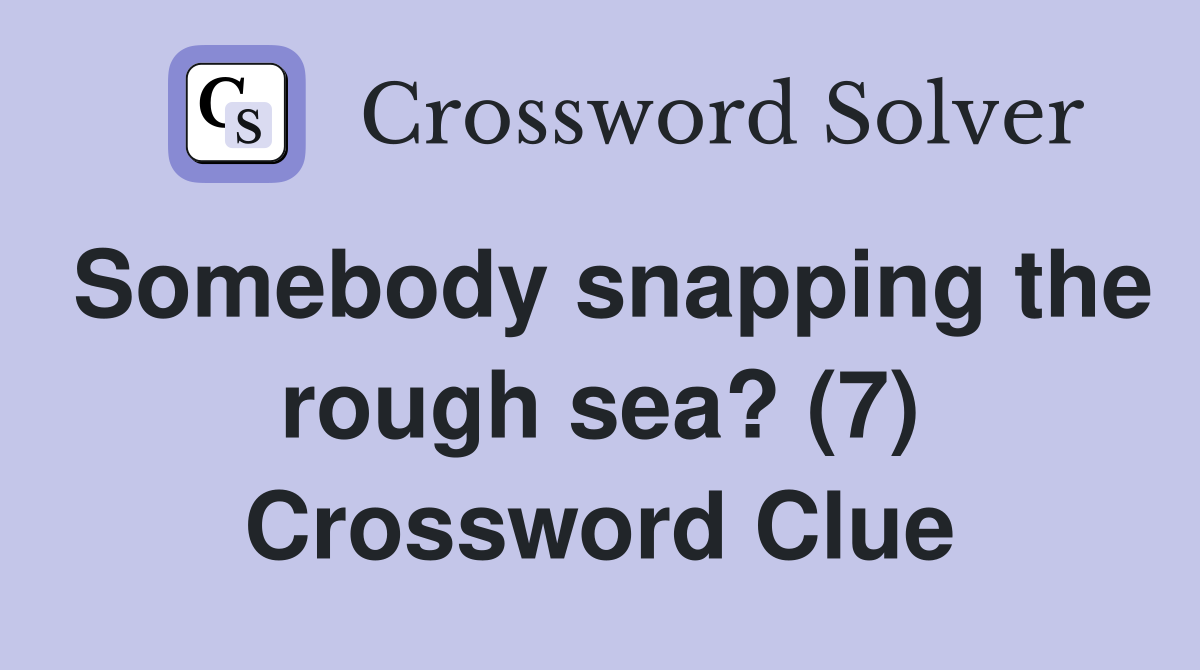 Somebody snapping the rough sea? (7) Crossword Clue